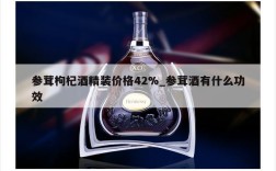 参茸枸杞酒精装价格42%_参茸酒有什么功效